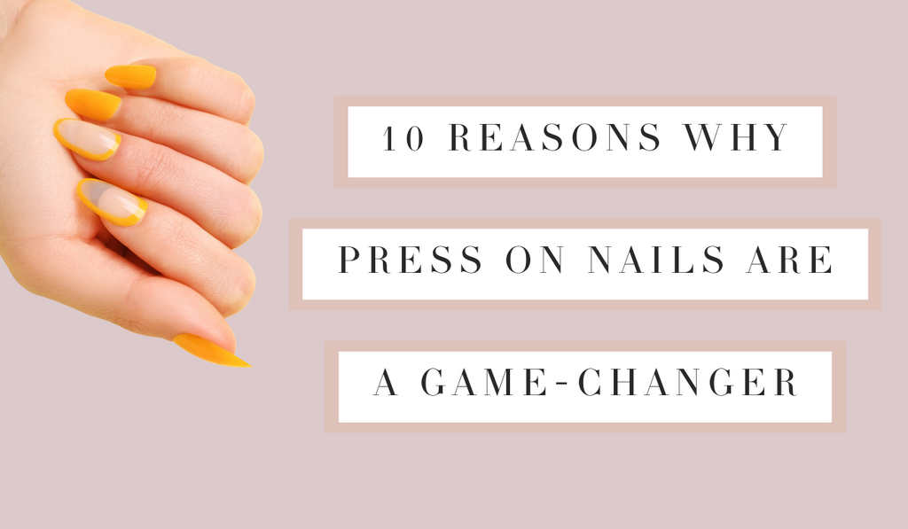 10 Reasons Why Press On Nails Are a Game-Changer